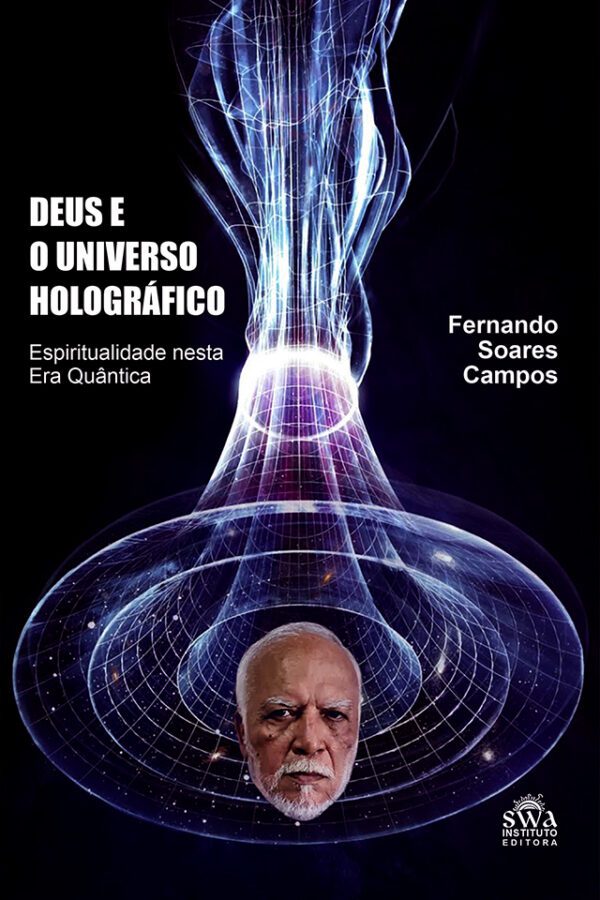 Deus e o Universo Holográfico: espiritualidade nesta Era Quântica